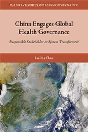 China Engages Global Health Governance: Responsible Stakeholder or System-Transformer? de L. Chan