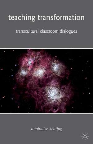 Teaching Transformation: Transcultural Classroom Dialogues de A. Keating