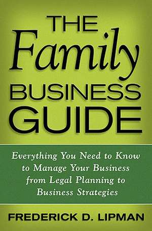 The Family Business Guide: Everything You Need to Know to Manage Your Business from Legal Planning to Business Strategies de F. Lipman