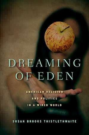 Dreaming of Eden: American Religion and Politics in a Wired World de S. Thistlethwaite