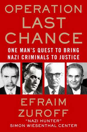 Operation Last Chance: One Man's Quest to Bring Nazi Criminals to Justice de Efraim Zuroff