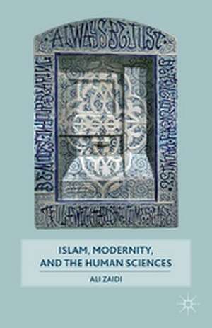 Islam, Modernity, and the Human Sciences de A. Zaidi