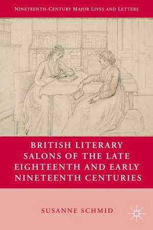 British Literary Salons of the Late Eighteenth and Early Nineteenth Centuries de S. Schmid