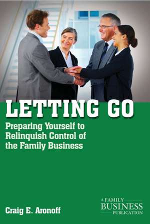 Letting Go: Preparing Yourself to Relinquish Control of the Family Business de C. Aronoff