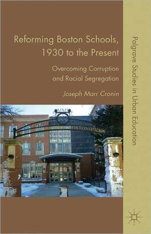 Reforming Boston Schools, 1930–2006: Overcoming Corruption and Racial Segregation de J. Cronin