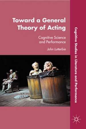 Toward a General Theory of Acting: Cognitive Science and Performance de J. Lutterbie