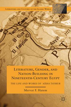 Literature, Gender, and Nation-Building in Nineteenth-Century Egypt: The Life and Works of `A'isha Taymur de M. Hatem