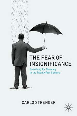 The Fear of Insignificance: Searching for Meaning in the Twenty-First Century de C. Strenger