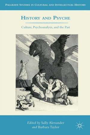 History and Psyche: Culture, Psychoanalysis, and the Past de S. Alexander