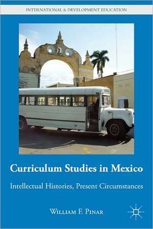 Curriculum Studies in Mexico: Intellectual Histories, Present Circumstances de W. Pinar