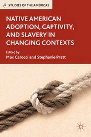 Native American Adoption, Captivity, and Slavery in Changing Contexts de M. Carocci