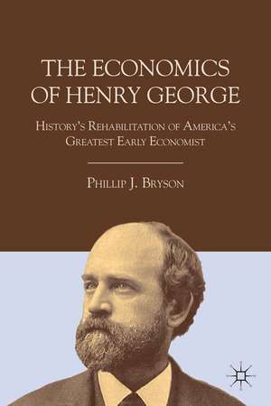 The Economics of Henry George: History's Rehabilitation of America's Greatest Early Economist de P. Bryson