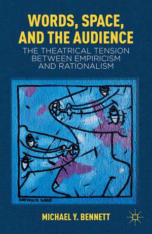 Words, Space, and the Audience: The Theatrical Tension between Empiricism and Rationalism de M. Bennett