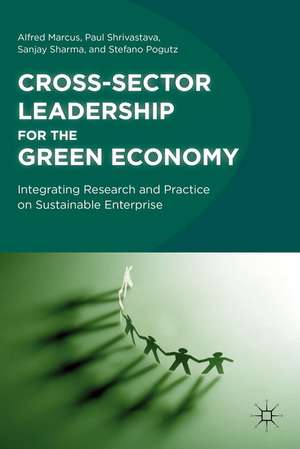 Cross-Sector Leadership for the Green Economy: Integrating Research and Practice on Sustainable Enterprise de A. Marcus