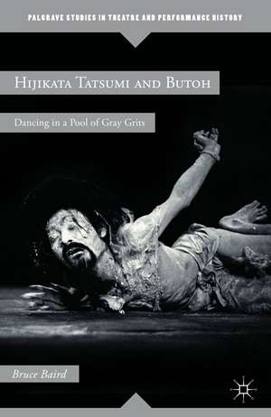 Hijikata Tatsumi and Butoh: Dancing in a Pool of Gray Grits de B. Baird