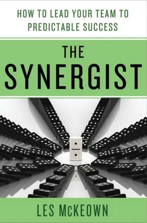 Synergist: How to Lead Your Team to Predictable Success de Les McKeown