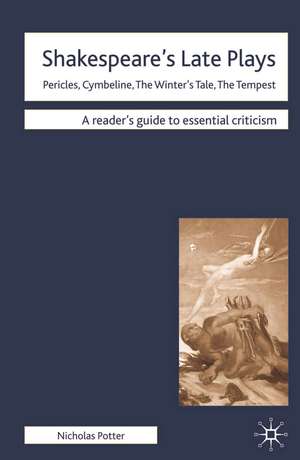 Shakespeare's Late Plays: Pericles, Cymbeline, The Winter's Tale, The Tempest de Dr Nicholas Potter