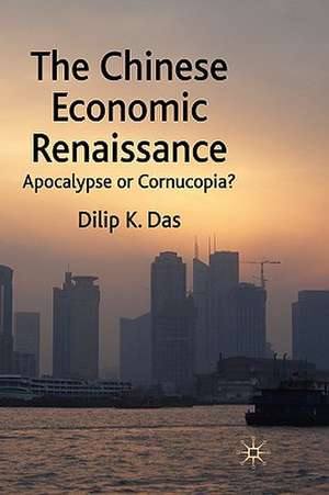 The Chinese Economic Renaissance: Apocalypse or Cornucopia? de D. Das