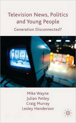 Television News, Politics and Young People: Generation Disconnected? de M. Wayne