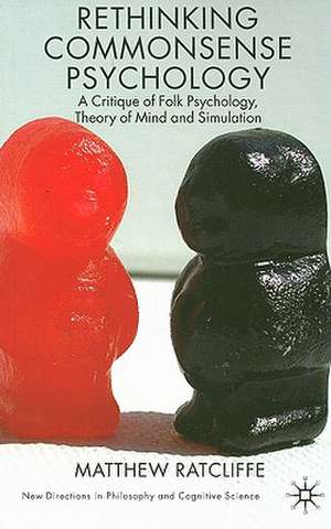 Rethinking Commonsense Psychology: A Critique of Folk Psychology, Theory of Mind and Simulation de M. Ratcliffe