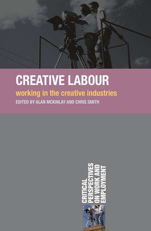 Creative Labour: Working in the Creative Industries de Alan McKinlay