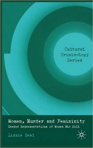 Women, Murder and Femininity: Gender Representations of Women Who Kill de L. Seal