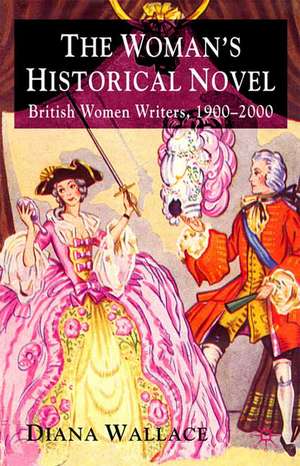 The Woman's Historical Novel: British Women Writers, 1900-2000 de D. Wallace