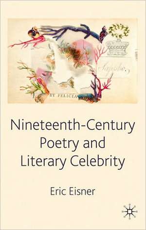 Nineteenth-Century Poetry and Literary Celebrity de E. Eisner