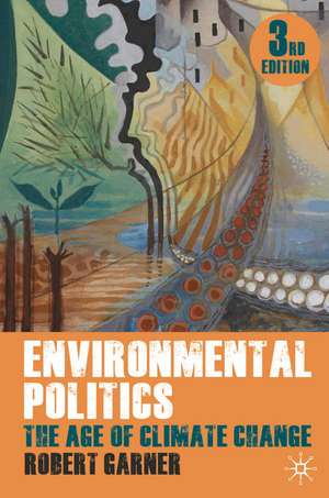 Environmental Politics: The Age of Climate Change de Robert Garner