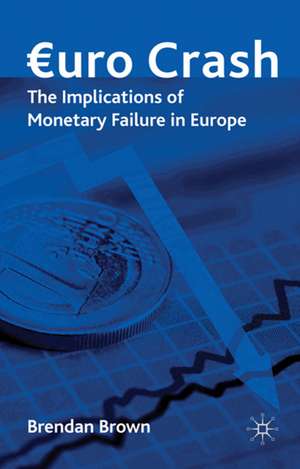 Euro Crash: The Implications of Monetary Failure in Europe de Brendan Brown