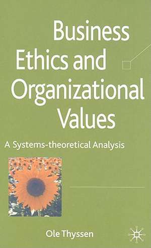 Business Ethics and Organizational Values: A Systems Theoretical Analysis de O. Thyssen