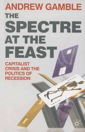 The Spectre at the Feast: Capitalist Crisis and the Politics of Recession de Professor Andrew Gamble