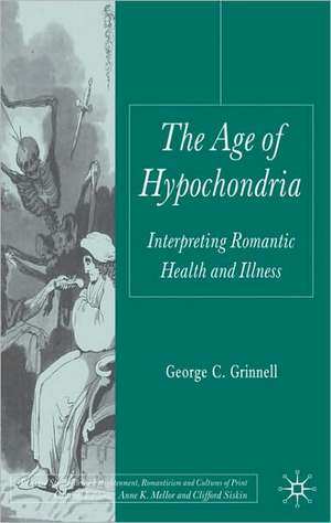 The Age of Hypochondria: Interpreting Romantic Health and Illness de G. Grinnell