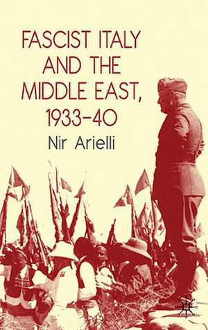 Fascist Italy and the Middle East, 1933–40 de N. Arielli