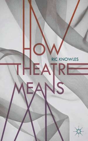 How Theatre Means de Ric Knowles