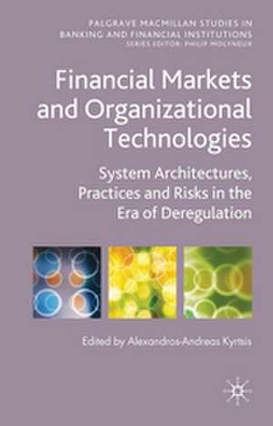 Financial Markets and Organizational Technologies: System Architectures, Practices and Risks in the Era of Deregulation de A. Kyrtsis