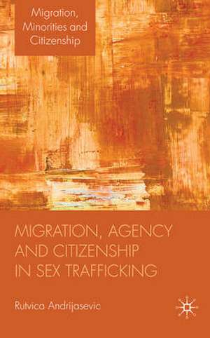 Migration, Agency and Citizenship in Sex Trafficking de R. Andrijasevic