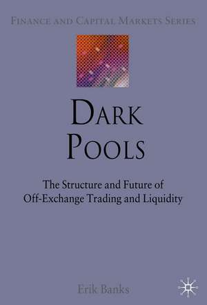 Dark Pools: The Structure and Future of Off-Exchange Trading and Liquidity de E. Banks