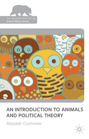 An Introduction to Animals and Political Theory de Alasdair Cochrane