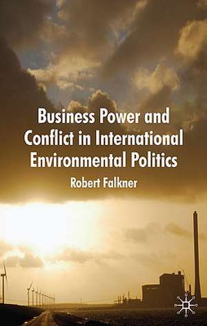 Business Power and Conflict in International Environmental Politics de R. Falkner