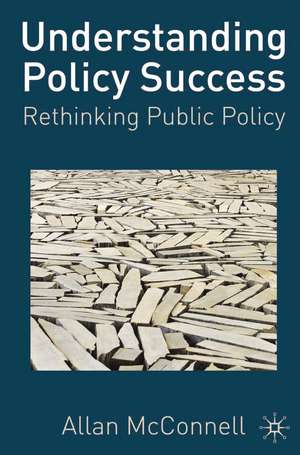 Understanding Policy Success: Rethinking Public Policy de Allen McConnell