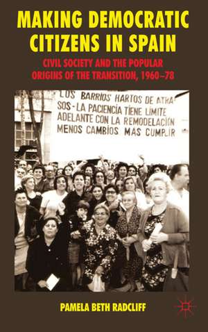 Making Democratic Citizens in Spain: Civil Society and the Popular Origins of the Transition, 1960-78 de P. Radcliff