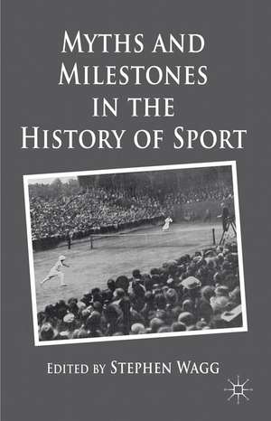 Myths and Milestones in the History of Sport de S. Wagg