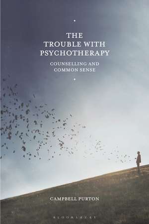 The Trouble with Psychotherapy: Counselling and Common Sense de Campbell Purton