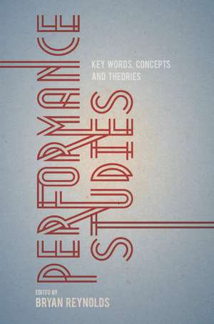 Performance Studies: Key Words, Concepts and Theories de Bryan Reynolds