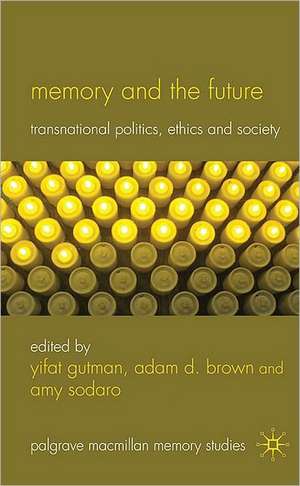 Memory and the Future: Transnational Politics, Ethics and Society de Yifat Gutman