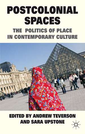 Postcolonial Spaces: The Politics of Place in Contemporary Culture de A. Teverson