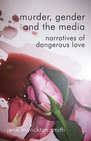 Murder, Gender and the Media: Narratives of Dangerous Love de Kenneth A. Loparo