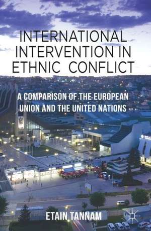 International Intervention in Ethnic Conflict: A Comparison of the European Union and the United Nations de Etain Tannam