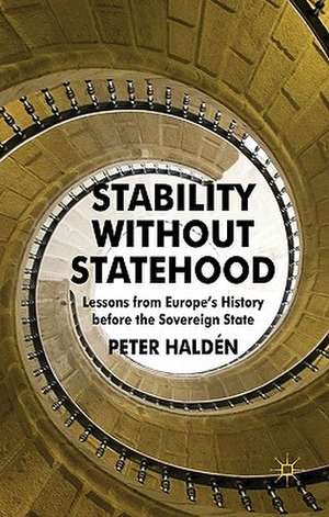 Stability without Statehood: Lessons from Europe's History before the Sovereign State de P. Haldén